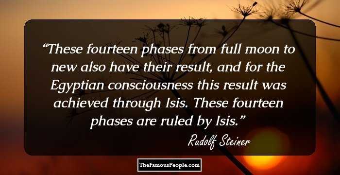 These fourteen phases from full moon to new also have their result, and for the Egyptian consciousness this result was achieved through Isis. These fourteen phases are ruled by Isis.