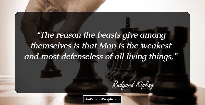 The reason the beasts give among themselves is that Man is the weakest and most defenseless of all living things,