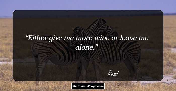 Either give me more wine or leave me alone.