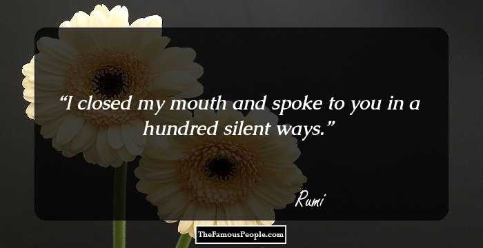 I closed my mouth and spoke to you in a hundred silent ways.