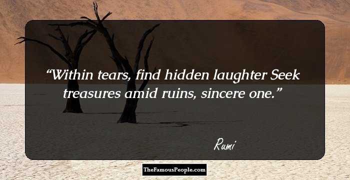 Within tears, find hidden laughter
Seek treasures amid ruins, sincere one.
