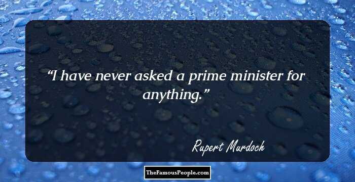 I have never asked a prime minister for anything.