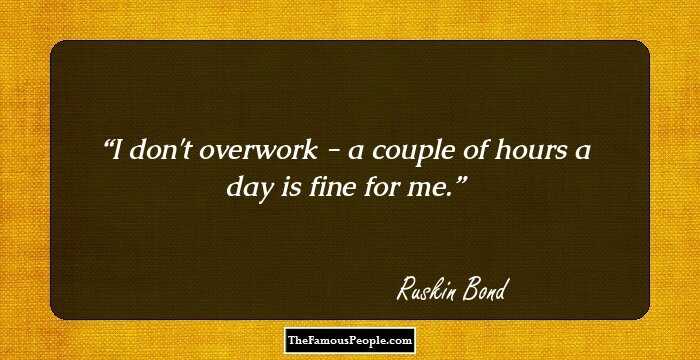 I don't overwork - a couple of hours a day is fine for me.
