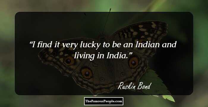 I find it very lucky to be an Indian and living in India.
