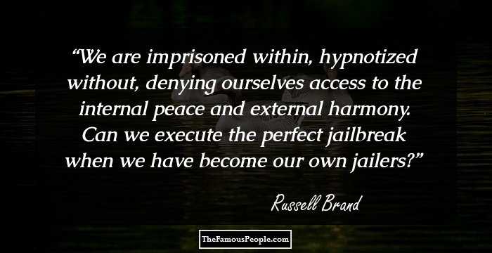 We are imprisoned within, hypnotized without, denying ourselves access to the internal peace and external harmony. Can we execute the perfect jailbreak when we have become our own jailers?