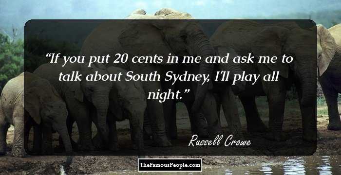 If you put 20 cents in me and ask me to talk about South Sydney, I'll play all night.
