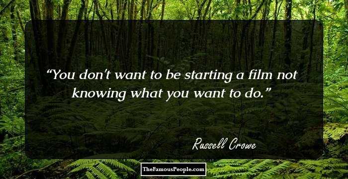 You don't want to be starting a film not knowing what you want to do.