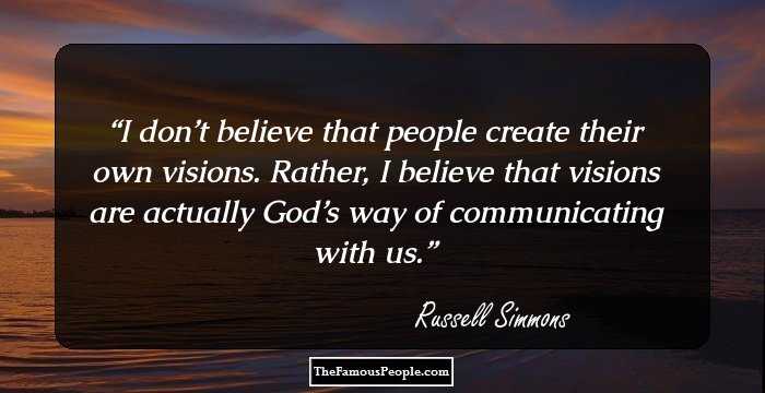 I don’t believe that people create their own visions. Rather, I believe that visions are actually God’s way of communicating with us.
