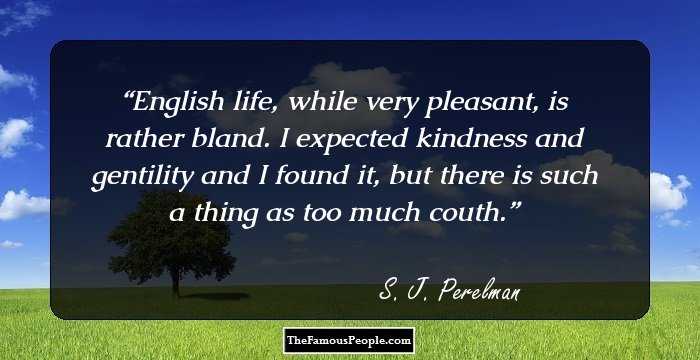 English life, while very pleasant, is rather bland. I expected kindness and gentility and I found it, but there is such a thing as too much couth.