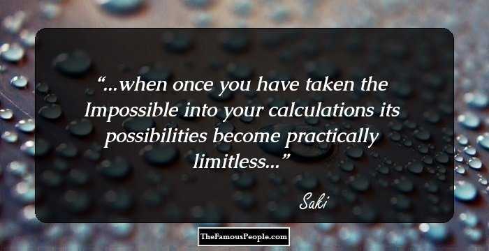 ...when once you have taken the Impossible into your calculations its possibilities become practically limitless...