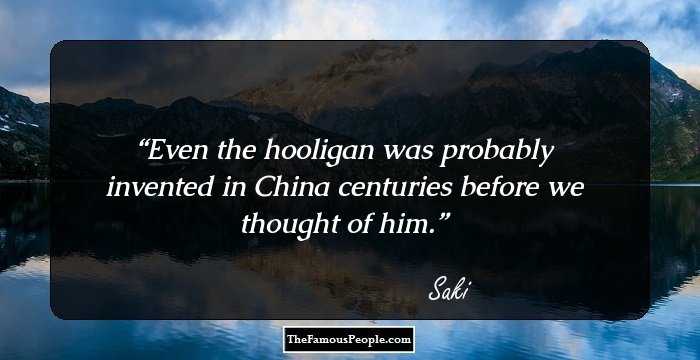 Even the hooligan was probably invented in China centuries before we thought of him.