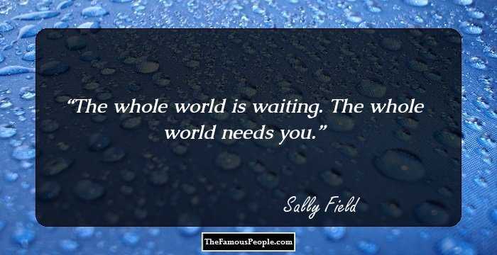 The whole world is waiting. The whole world needs you.