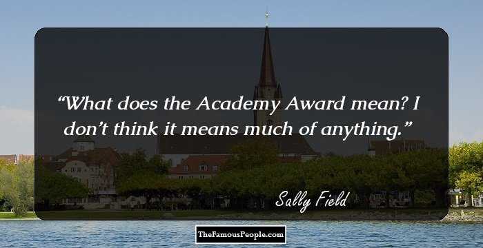 What does the Academy Award mean? I don’t think it means much of anything.