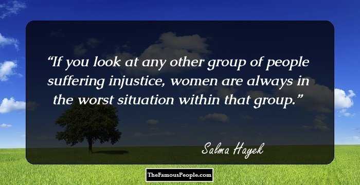 If you look at any other group of people suffering injustice, women are always in the worst situation within that group.