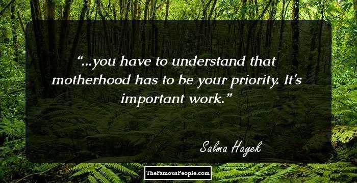 ...you have to understand that motherhood has to be your priority.  It's important work.