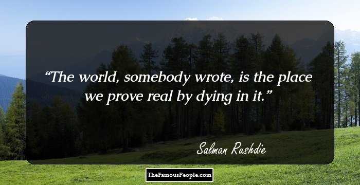 The world, somebody wrote, is the place we prove real by dying in it.