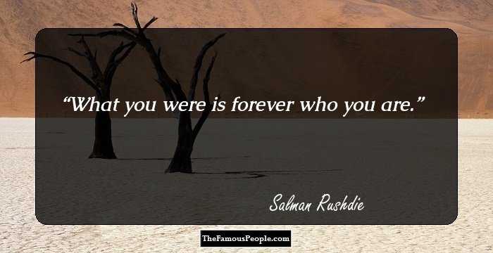What you were is forever who you are.