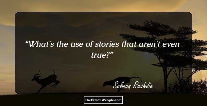 What's the use of stories that aren't even true?