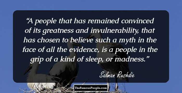 A people that has remained convinced of its greatness and invulnerability, that has chosen to believe such a myth in the face of all the evidence, is a people in the grip of a kind of sleep, or madness.