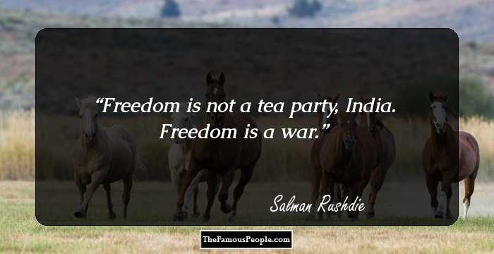 Freedom is not a tea party, India. Freedom is a war.