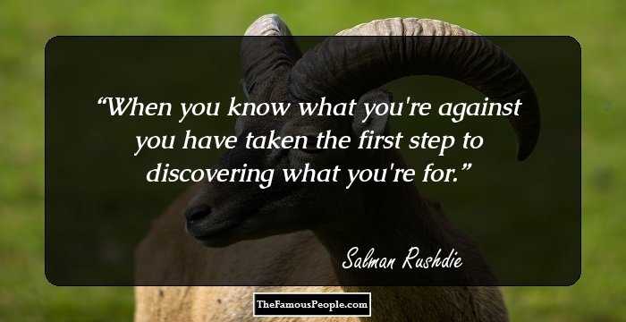 When you know what you're against you have taken the first step to discovering what you're for.
