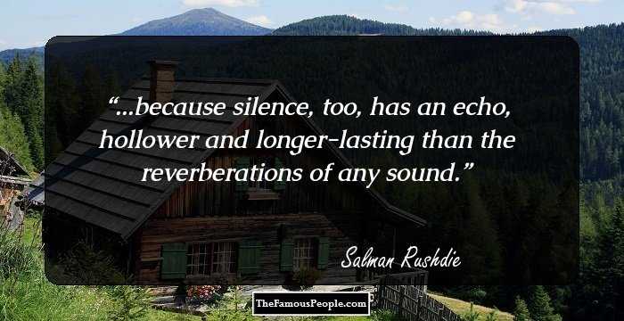 ...because silence, too, has an echo, hollower and longer-lasting than the reverberations of any sound.