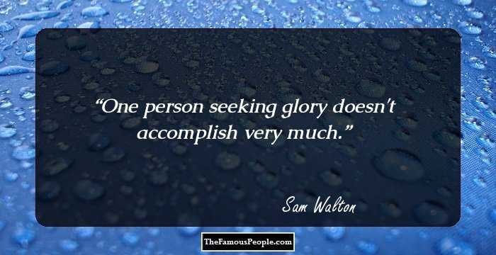 One person seeking glory doesn't accomplish very much.