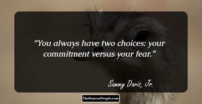You always have two choices: your commitment versus your fear.