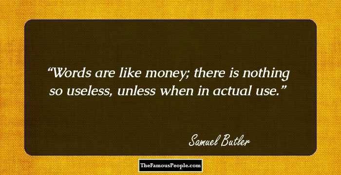 Words are like money; there is nothing so useless, unless when in actual use.