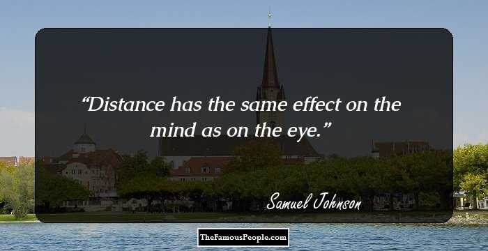 Distance has the same effect on the mind as on the eye.