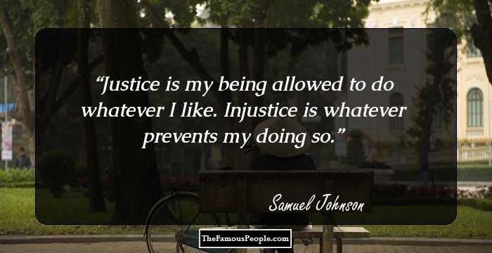 Justice is my being allowed to do whatever I like. Injustice is whatever prevents my doing so.