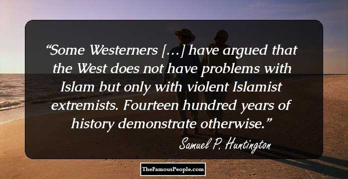 Some Westerners […] have argued that the West does not have problems with Islam but only with violent Islamist extremists. Fourteen hundred years of history demonstrate otherwise.