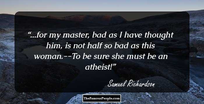 ...for my master, bad as I have thought him, is not half so bad as this woman.--To be sure she must be an atheist!