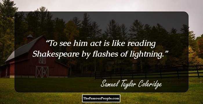 To see him act is like reading Shakespeare by flashes of lightning.