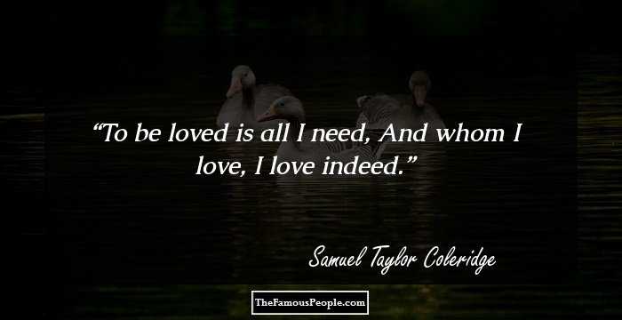 To be loved is all I need, 
And whom I love, I love indeed.