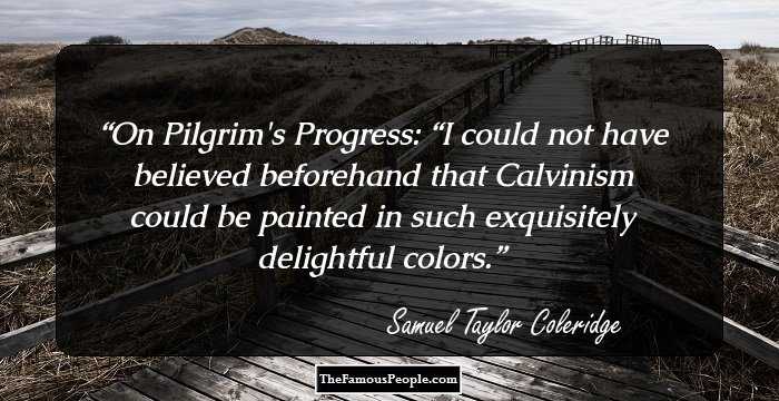 On Pilgrim's Progress: “I could not have believed beforehand that Calvinism could be painted in such exquisitely delightful colors.
