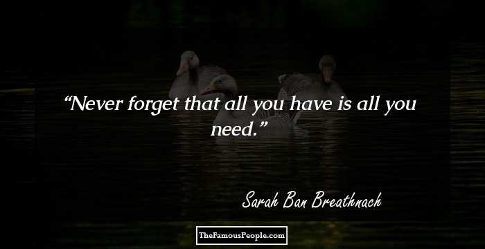 Never forget that all you have is all you need.