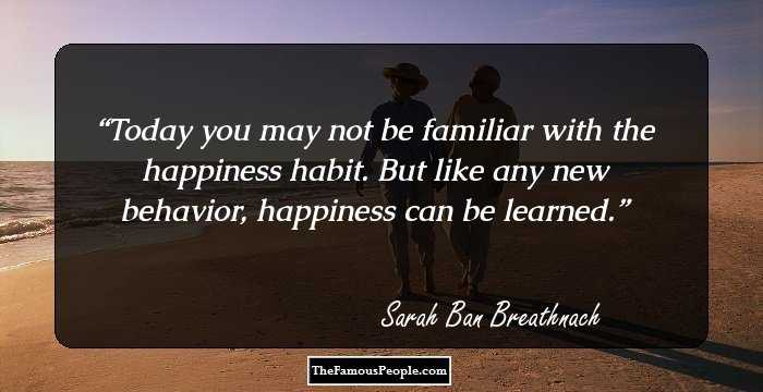 Today you may not be familiar with the happiness habit. But like any new behavior, happiness can be learned.