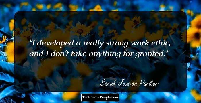 I developed a really strong work ethic, and I don't take anything for granted.
