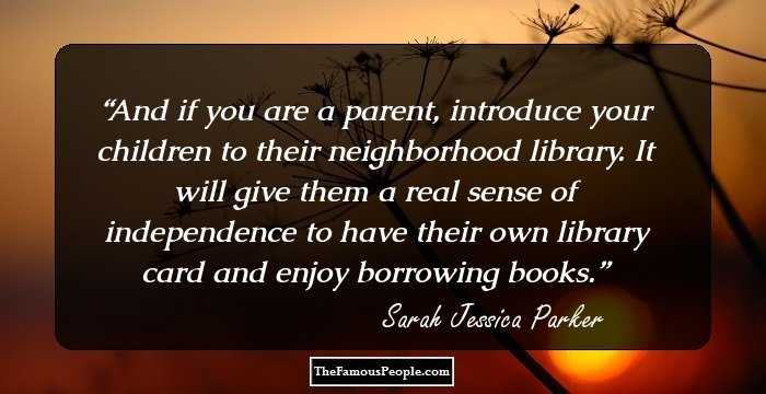 And if you are a parent, introduce your children to their neighborhood library. It will give them a real sense of independence to have their own library card and enjoy borrowing books.