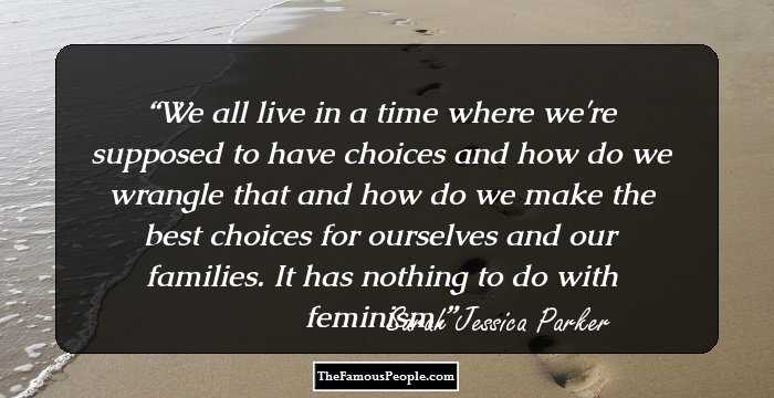 We all live in a time where we're supposed to have choices and how do we wrangle that and how do we make the best choices for ourselves and our families. It has nothing to do with feminism.