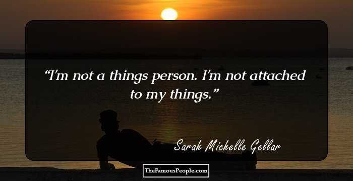 I'm not a things person. I'm not attached to my things.