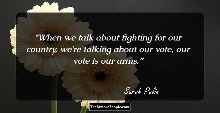When we talk about fighting for our country, we're talking about our vote, our vote is our arms.