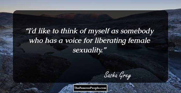 I'd like to think of myself as somebody who has a voice for liberating female sexuality.
