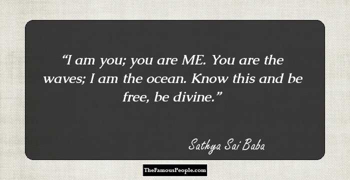 I am you; you are ME. You are the waves; I am the ocean. Know this and be free, be divine.