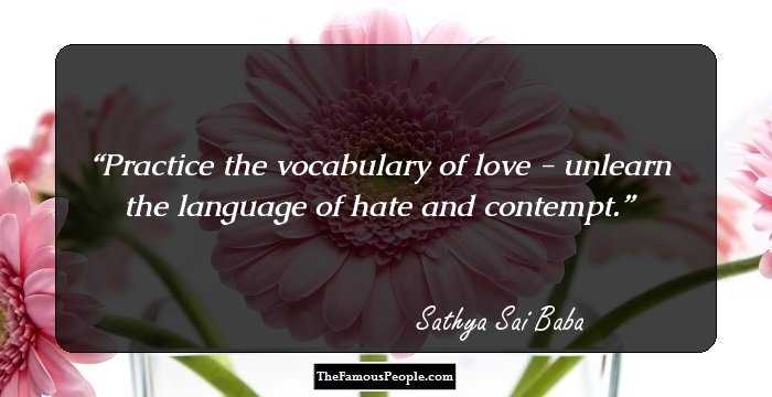 Practice the vocabulary of love - unlearn the language of hate and contempt.