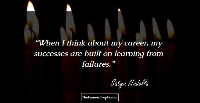 When I think about my career, my successes are built on learning from failures.