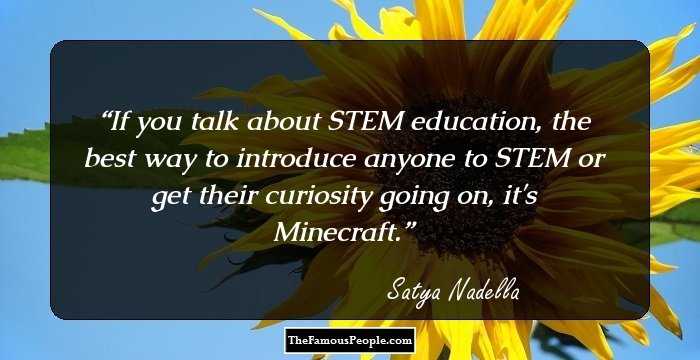 If you talk about STEM education, the best way to introduce anyone to STEM or get their curiosity going on, it's Minecraft.