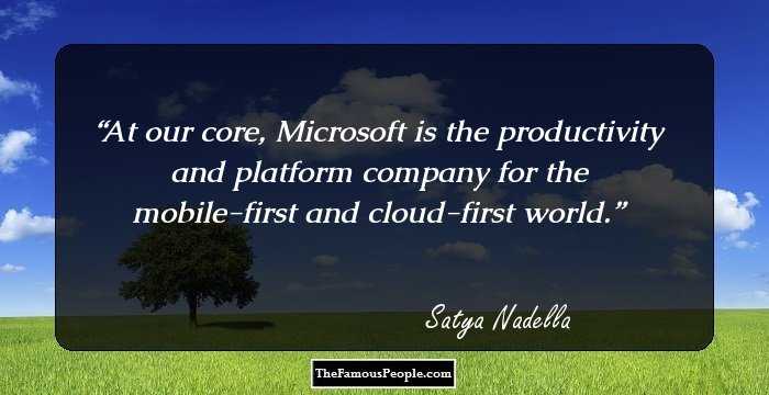 At our core, Microsoft is the productivity and platform company for the mobile-first and cloud-first world.