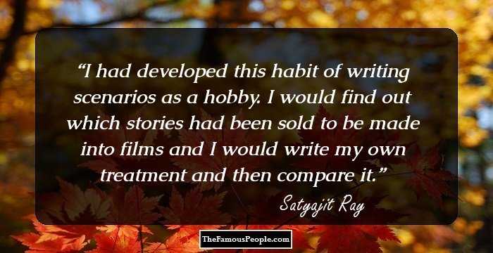 I had developed this habit of writing scenarios as a hobby. I would find out which stories had been sold to be made into films and I would write my own treatment and then compare it.